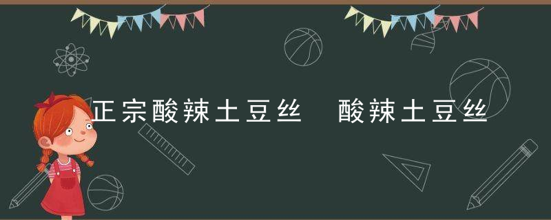 正宗酸辣土豆丝 酸辣土豆丝的做法步骤